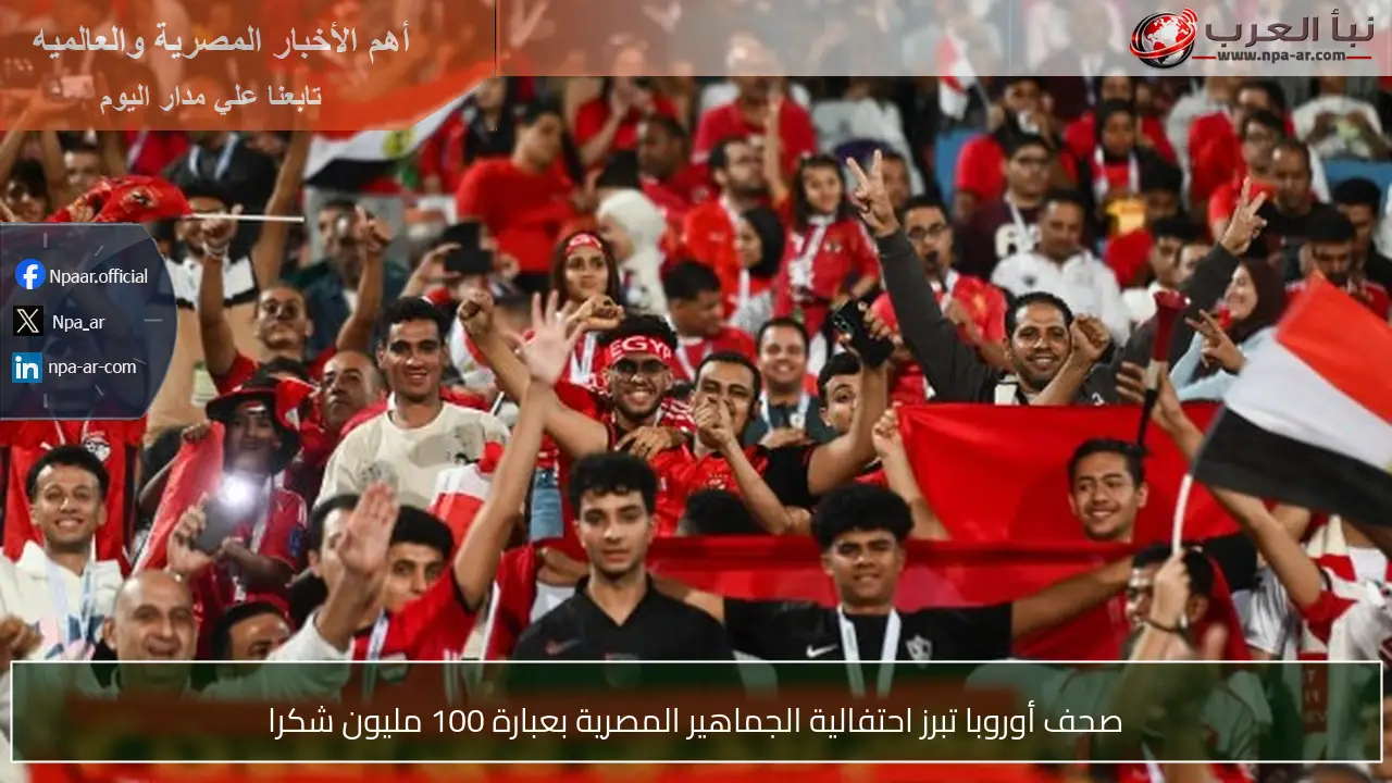 صحف أوروبا تبرز احتفالية الجماهير المصرية بعبارة 100 مليون شكرا