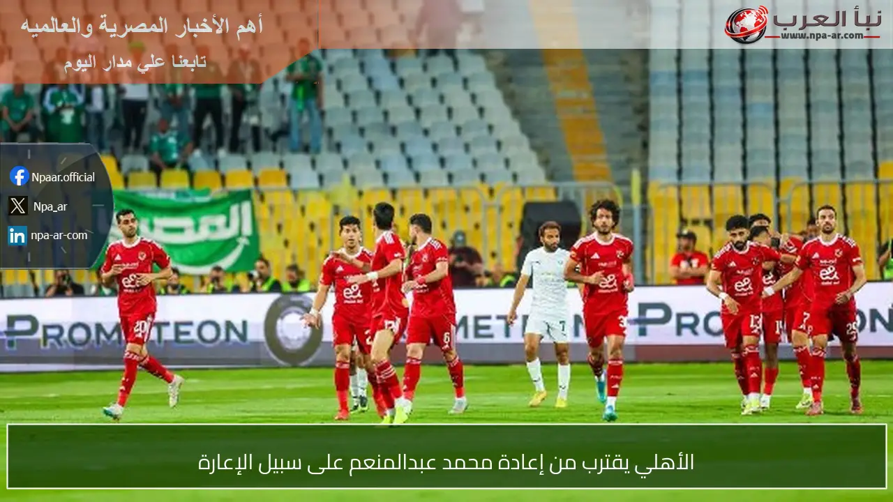 الأهلي يقترب من إعادة محمد عبدالمنعم على سبيل الإعارة