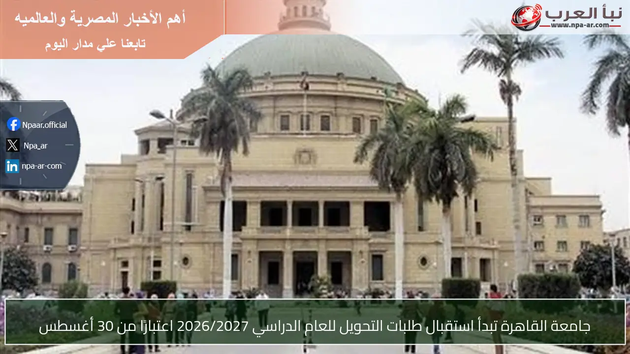 جامعة القاهرة تبدأ استقبال طلبات التحويل للعام الدراسي 2026/2027 اعتبارًا من 30 أغسطس