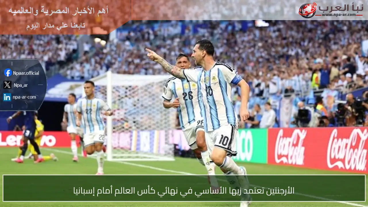 الأرجنتين تعتمد زيها الأساسي في نهائي كأس العالم أمام إسبانيا