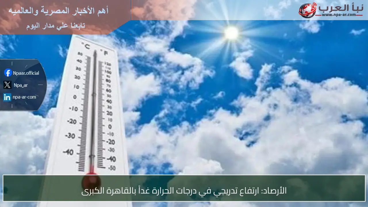 الأرصاد: ارتفاع تدريجي في درجات الحرارة غداً بالقاهرة الكبرى