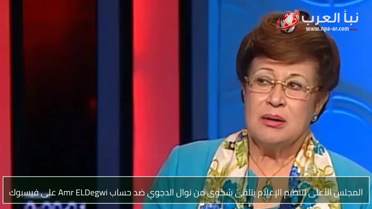 المجلس الأعلى لتنظيم الإعلام يتلقى شكوى من نوال الدجوي ضد حساب Amr ELDegwi على فيسبوك