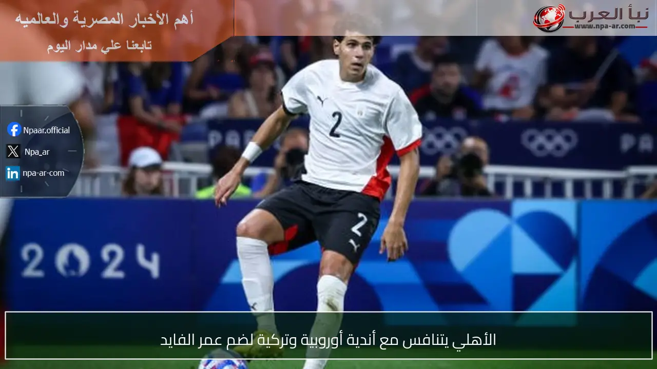 الأهلي يتنافس مع أندية أوروبية وتركية لضم عمر الفايد