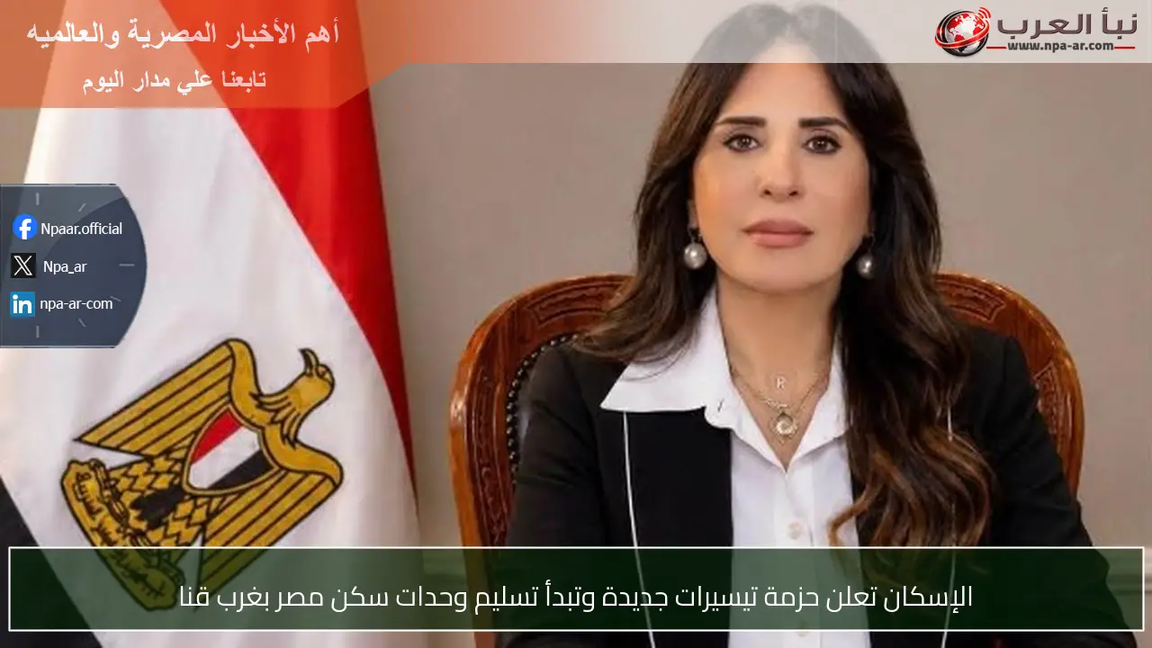 الإسكان تعلن حزمة تيسيرات جديدة وتبدأ تسليم وحدات سكن مصر بغرب قنا
