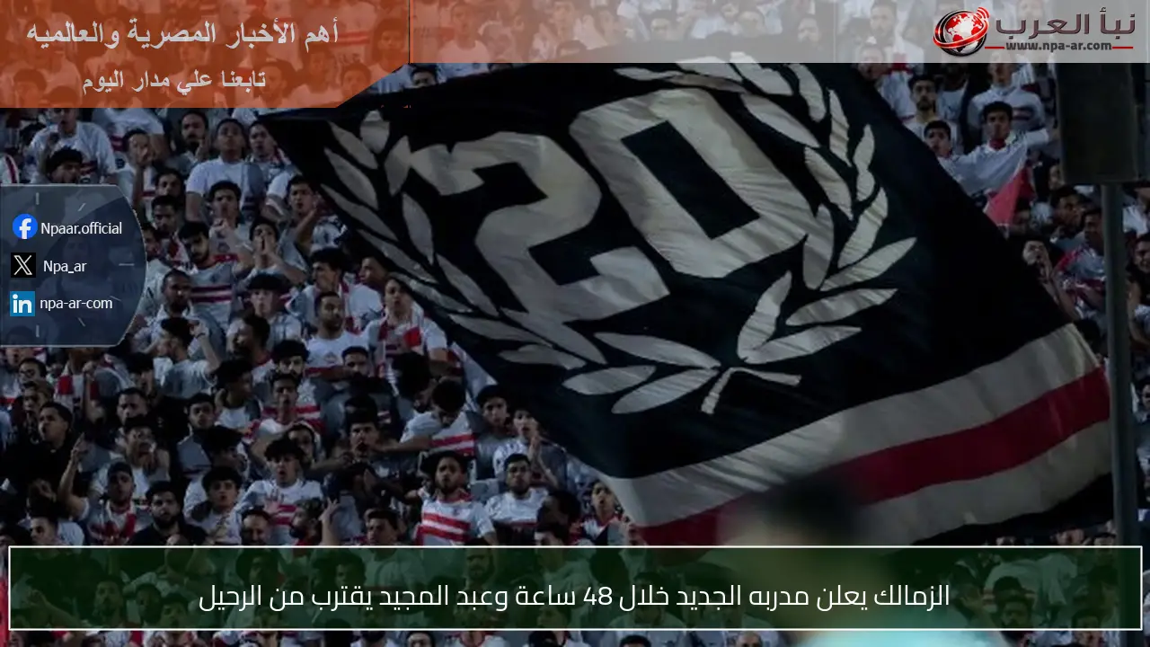 الزمالك يعلن مدربه الجديد خلال 48 ساعة وعبد المجيد يقترب من الرحيل