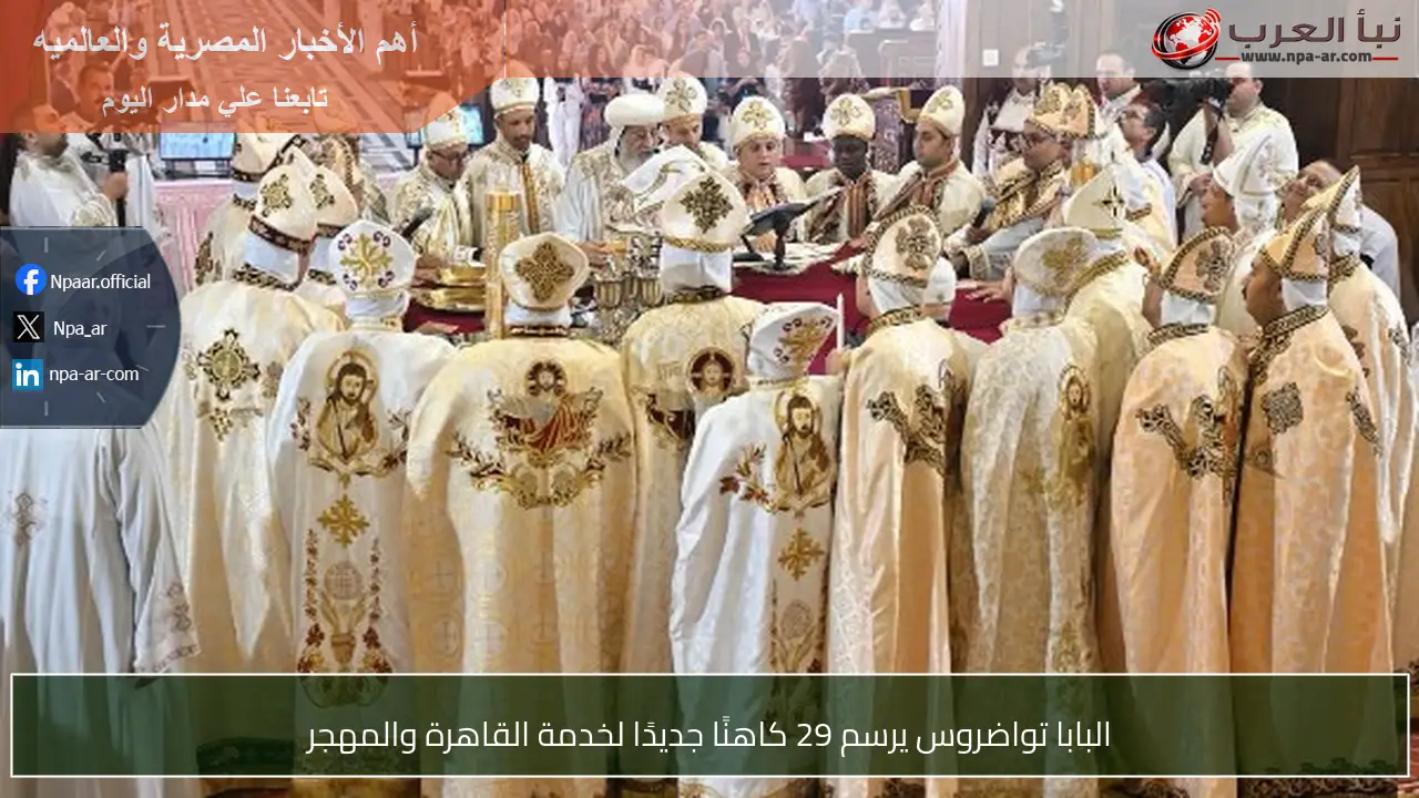 البابا تواضروس يرسم 29 كاهنًا جديدًا لخدمة القاهرة والمهجر