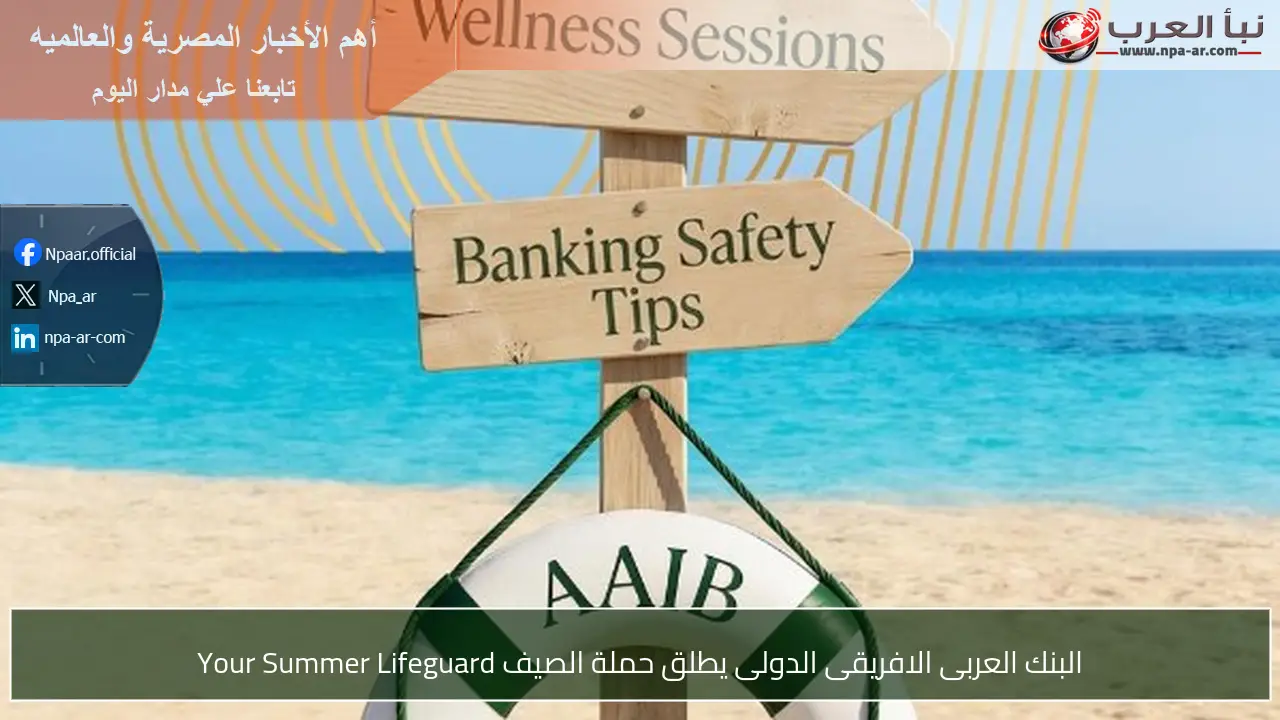 البنك العربى الافريقى الدولى يطلق حملة الصيف Your Summer Lifeguard