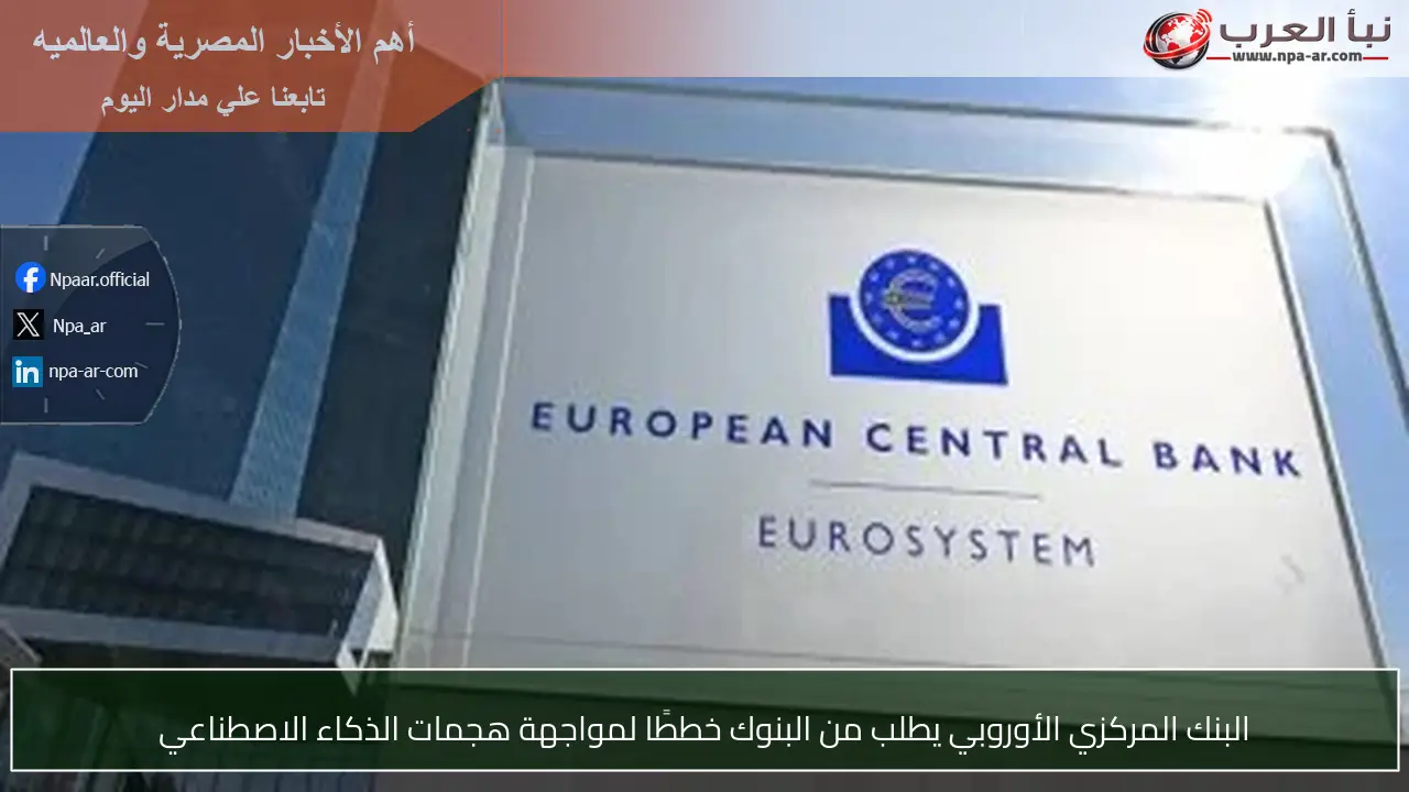 البنك المركزي الأوروبي يطلب من البنوك خططًا لمواجهة هجمات الذكاء الاصطناعي