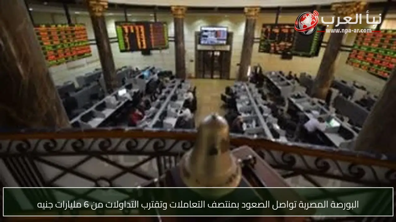 البورصة المصرية تواصل الصعود بمنتصف التعاملات وتقترب التداولات من 6 مليارات جنيه