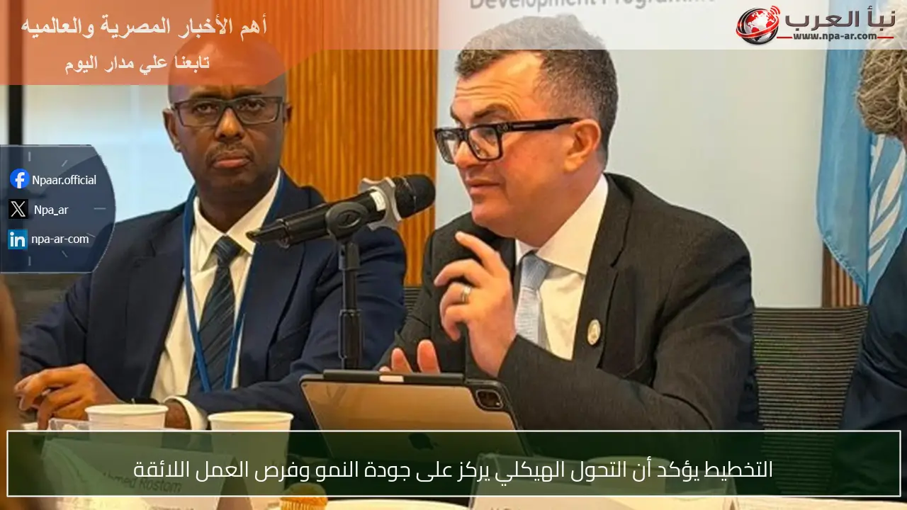 التخطيط يؤكد أن التحول الهيكلي يركز على جودة النمو وفرص العمل اللائقة