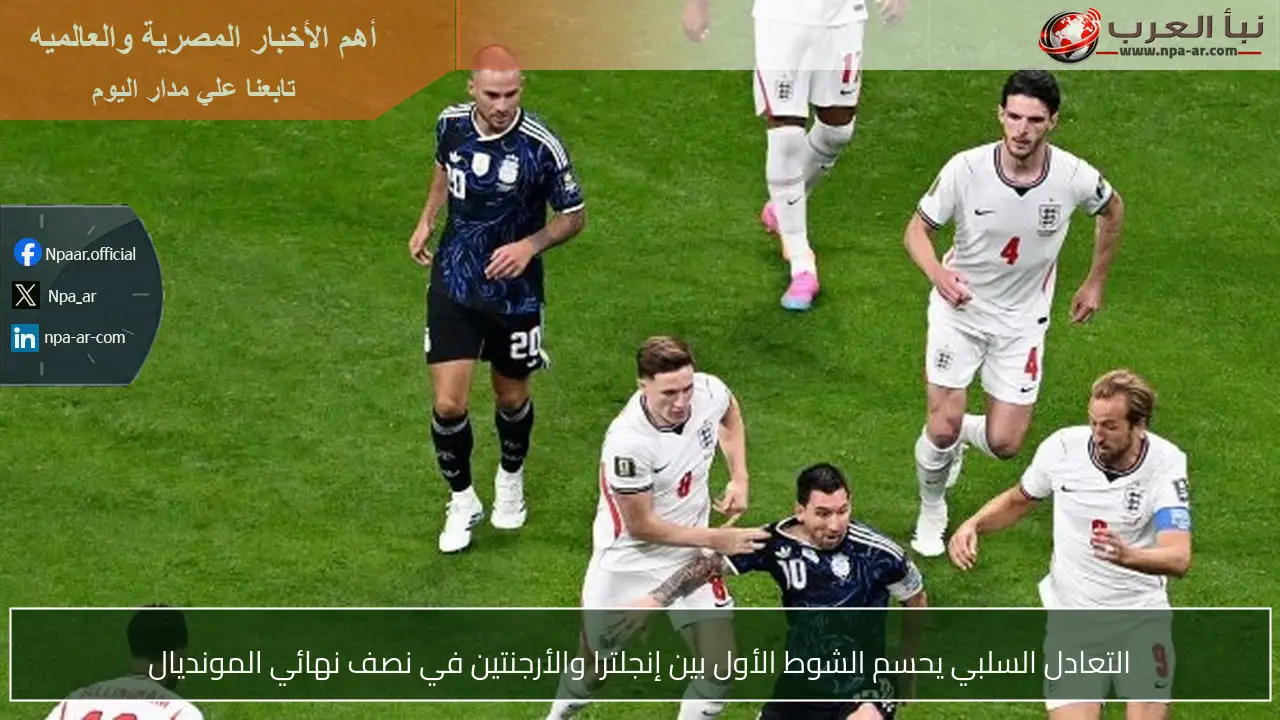 التعادل السلبي يحسم الشوط الأول بين إنجلترا والأرجنتين في نصف نهائي المونديال