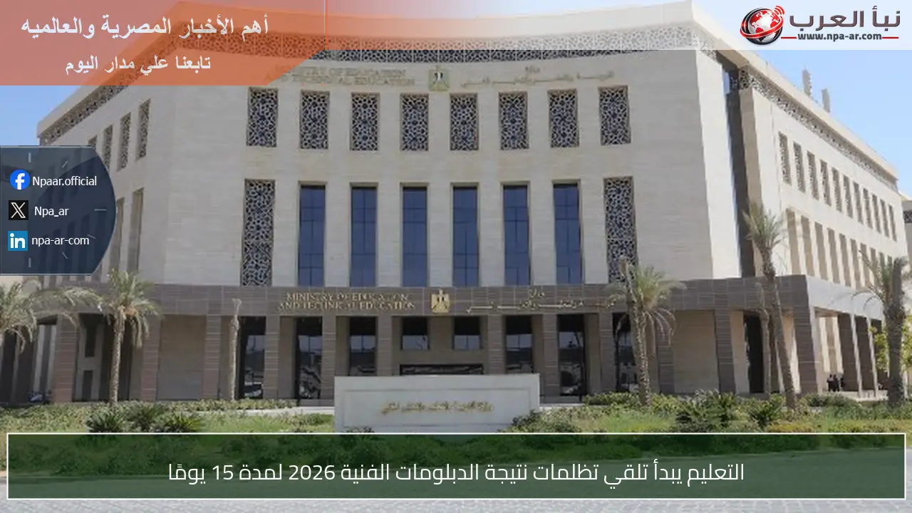 التعليم يبدأ تلقي تظلمات نتيجة الدبلومات الفنية 2026 لمدة 15 يومًا