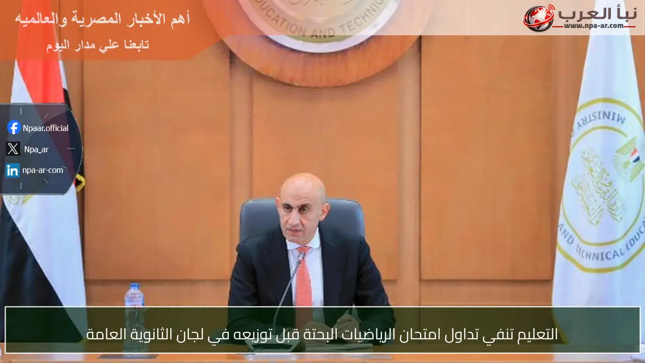 التعليم تنفي تداول امتحان الرياضيات البحتة قبل توزيعه في لجان الثانوية العامة