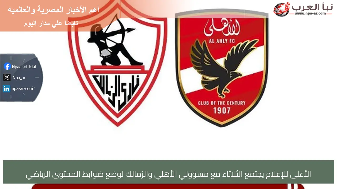الأعلى للإعلام يجتمع الثلاثاء مع مسؤولي الأهلي والزمالك لوضع ضوابط المحتوى الرياضي