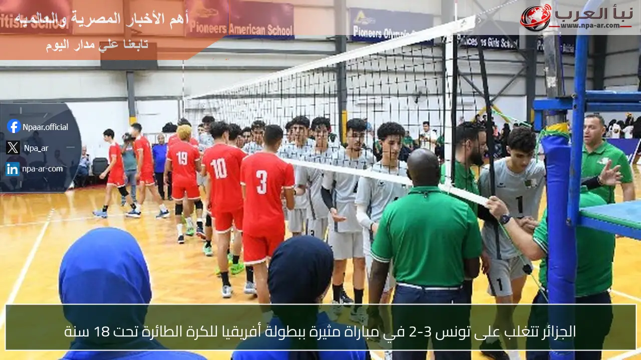 الجزائر تتغلب على تونس 3-2 في مباراة مثيرة ببطولة أفريقيا للكرة الطائرة تحت 18 سنة
