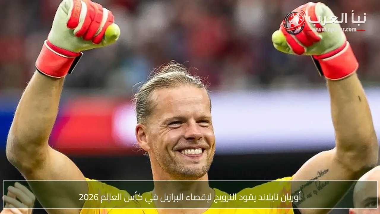 أوريان نايلاند يقود النرويج لإقصاء البرازيل في كأس العالم 2026