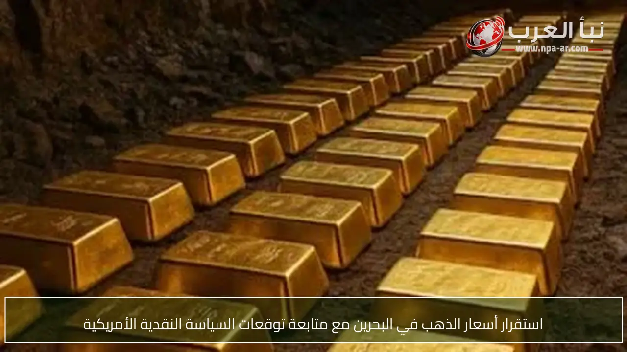 استقرار أسعار الذهب في البحرين مع متابعة توقعات السياسة النقدية الأمريكية