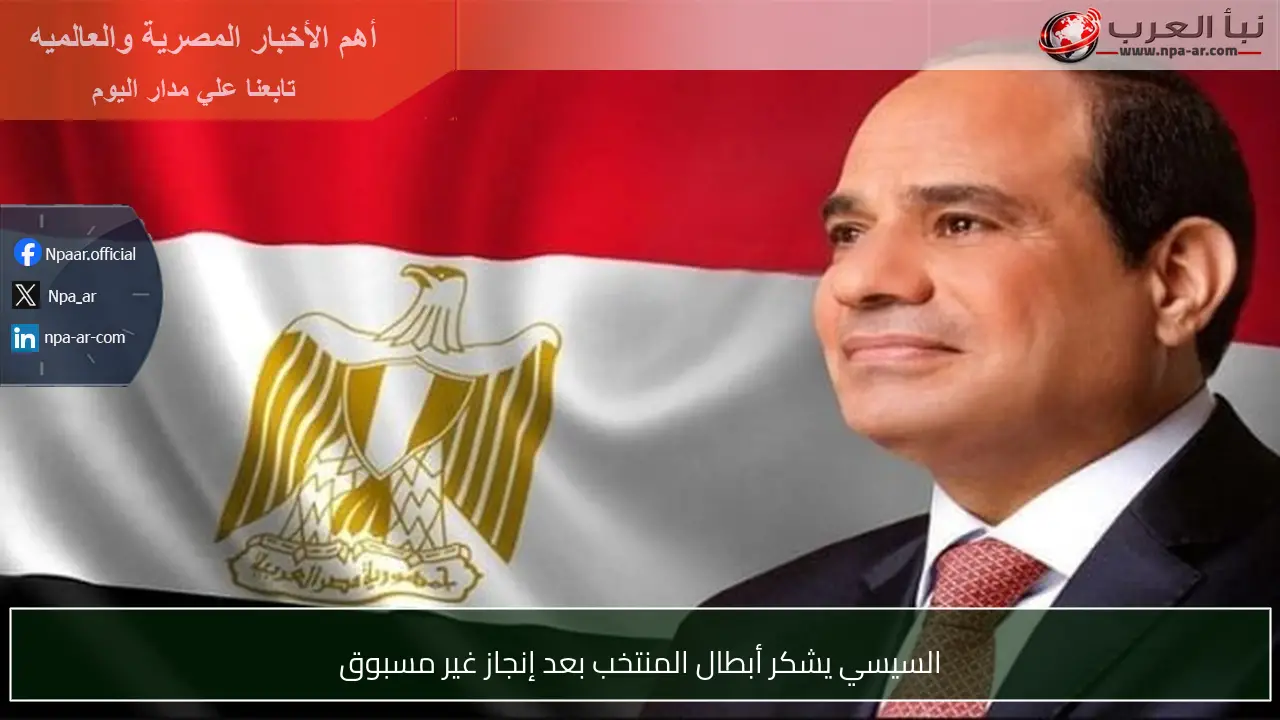 السيسي يشكر أبطال المنتخب بعد إنجاز غير مسبوق