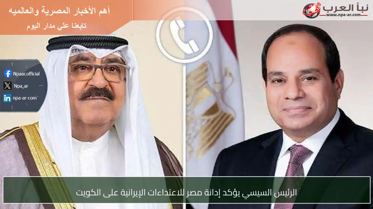 الرئيس السيسي يؤكد إدانة مصر للاعتداءات الإيرانية على الكويت