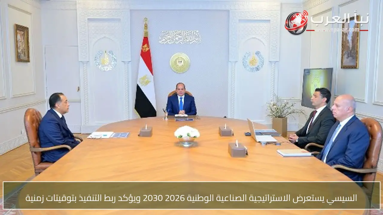 السيسي يستعرض الاستراتيجية الصناعية الوطنية 2026 2030 ويؤكد ربط التنفيذ بتوقيتات زمنية