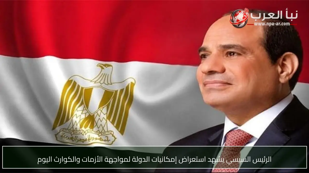 الرئيس السيسي يشهد استعراض إمكانيات الدولة لمواجهة الأزمات والكوارث اليوم