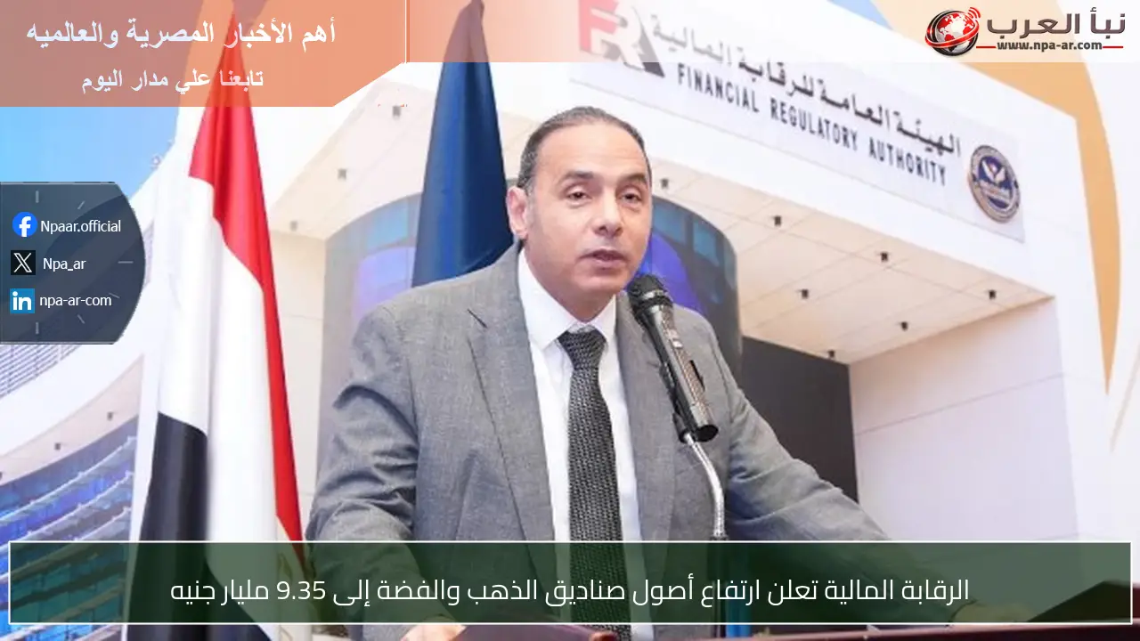 الرقابة المالية تعلن ارتفاع أصول صناديق الذهب والفضة إلى 9.35 مليار جنيه