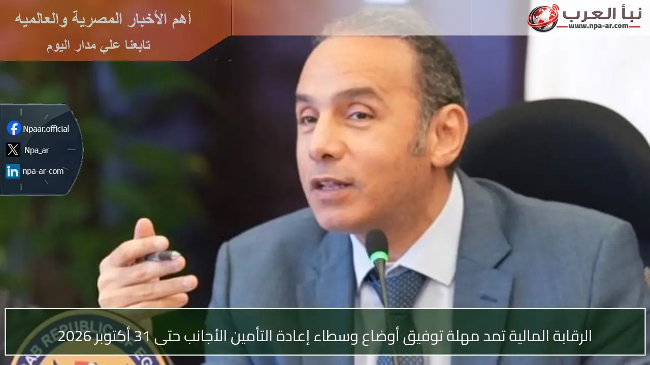 الرقابة المالية تمد مهلة توفيق أوضاع وسطاء إعادة التأمين الأجانب حتى 31 أكتوبر 2026