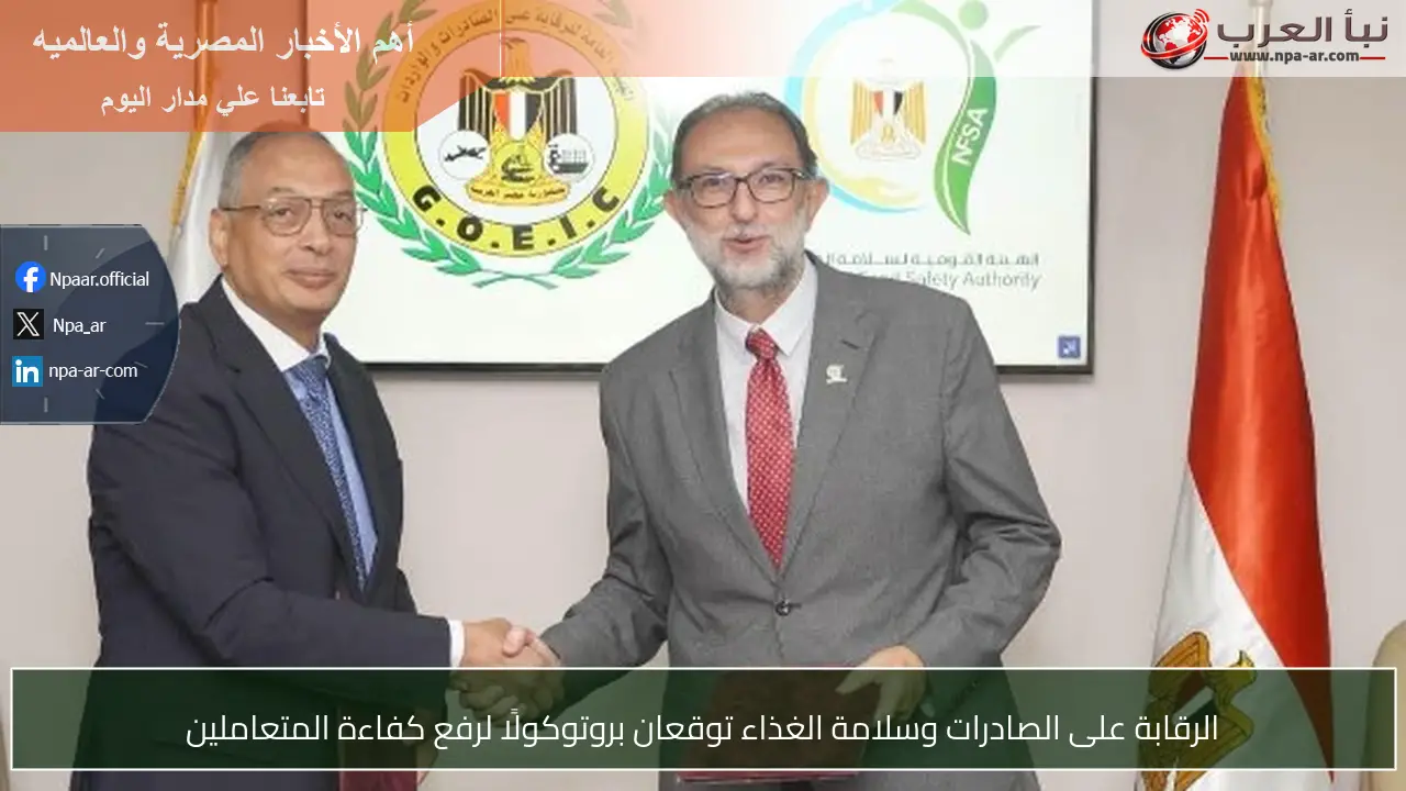 الرقابة على الصادرات وسلامة الغذاء توقعان بروتوكولًا لرفع كفاءة المتعاملين