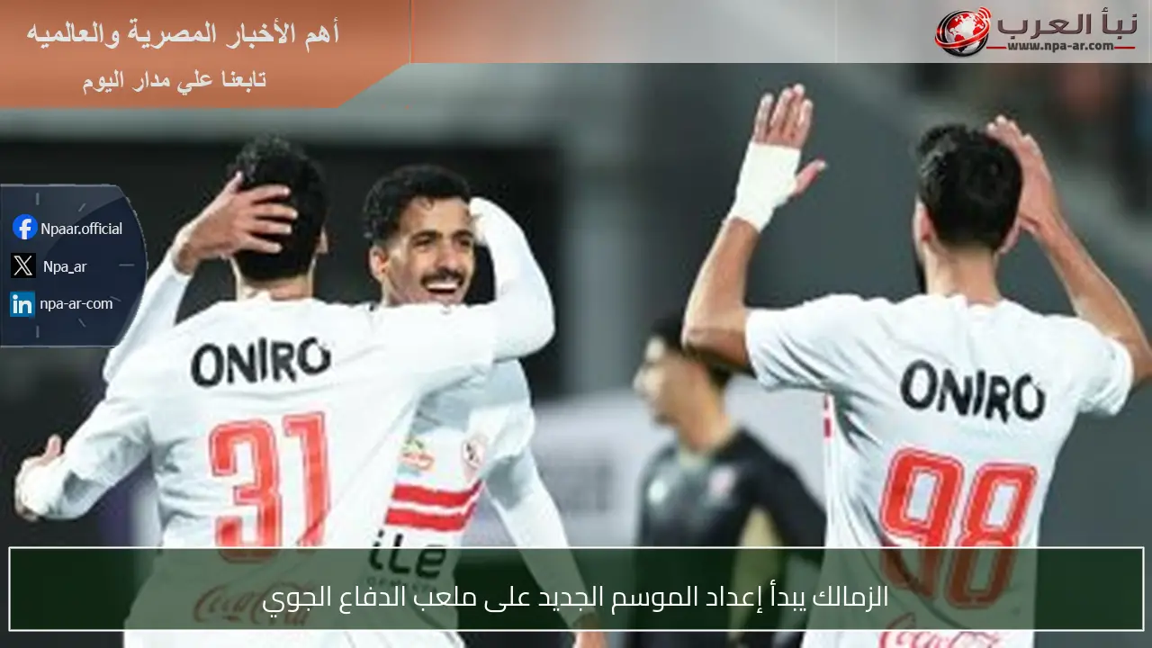 الزمالك يبدأ إعداد الموسم الجديد على ملعب الدفاع الجوي