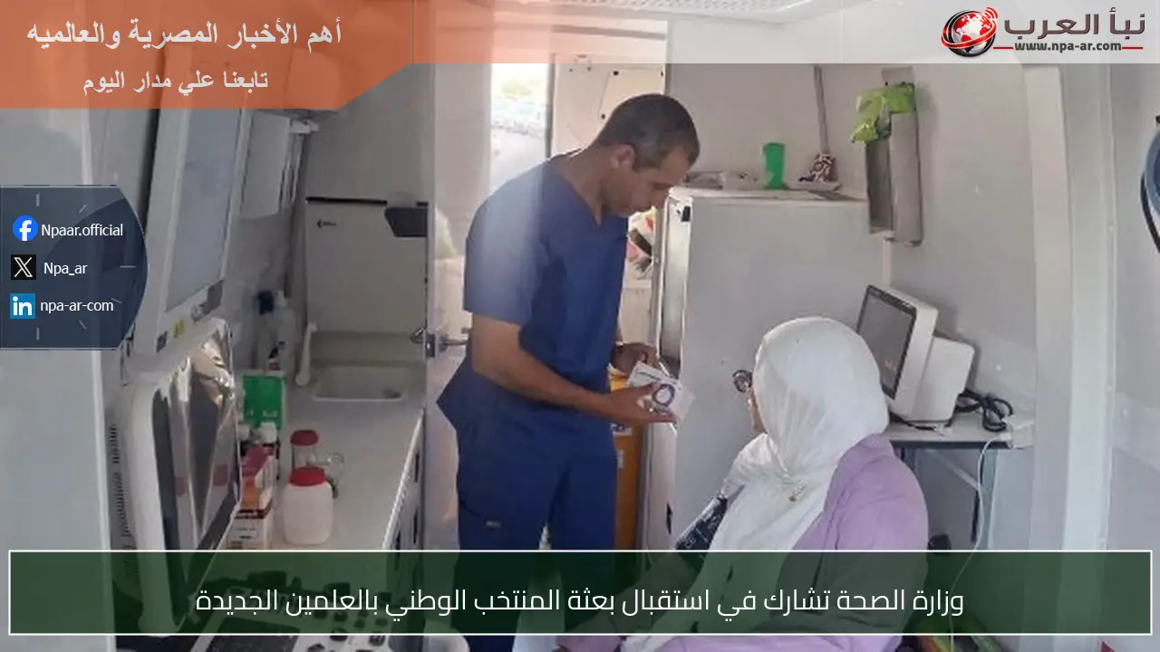 وزارة الصحة تشارك في استقبال بعثة المنتخب الوطني بالعلمين الجديدة