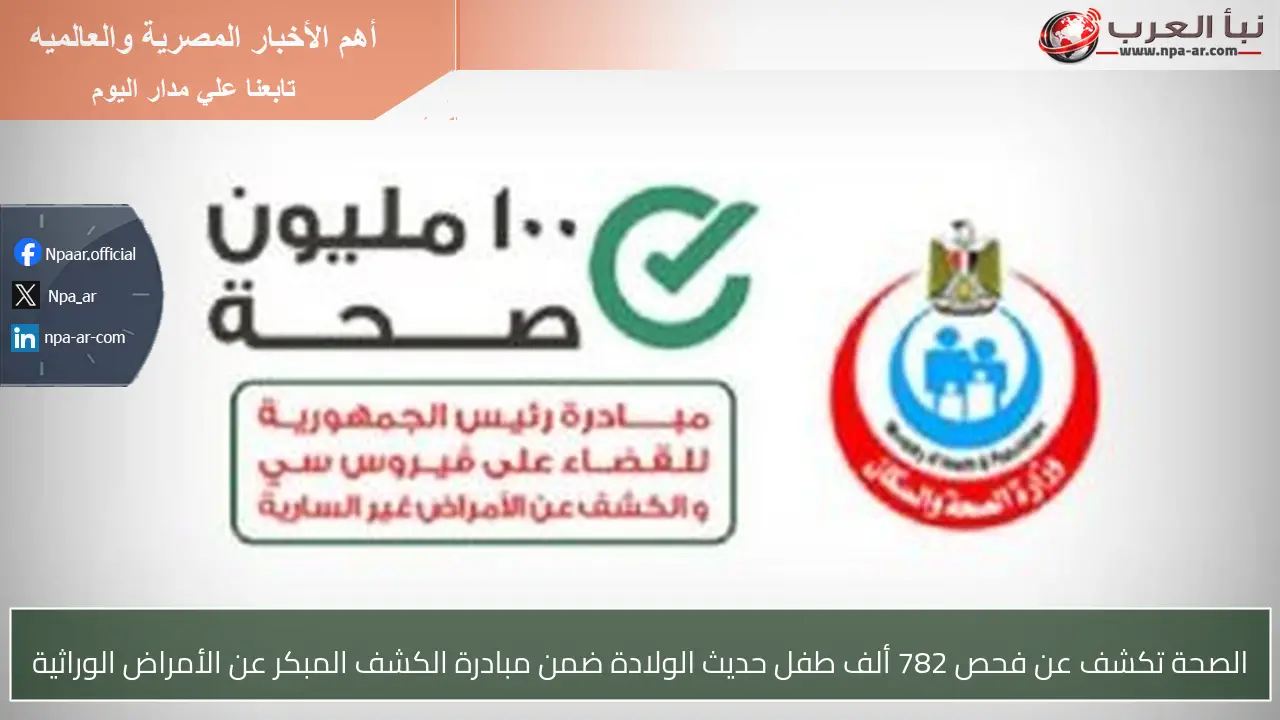 الصحة تكشف عن فحص 782 ألف طفل حديث الولادة ضمن مبادرة الكشف المبكر عن الأمراض الوراثية