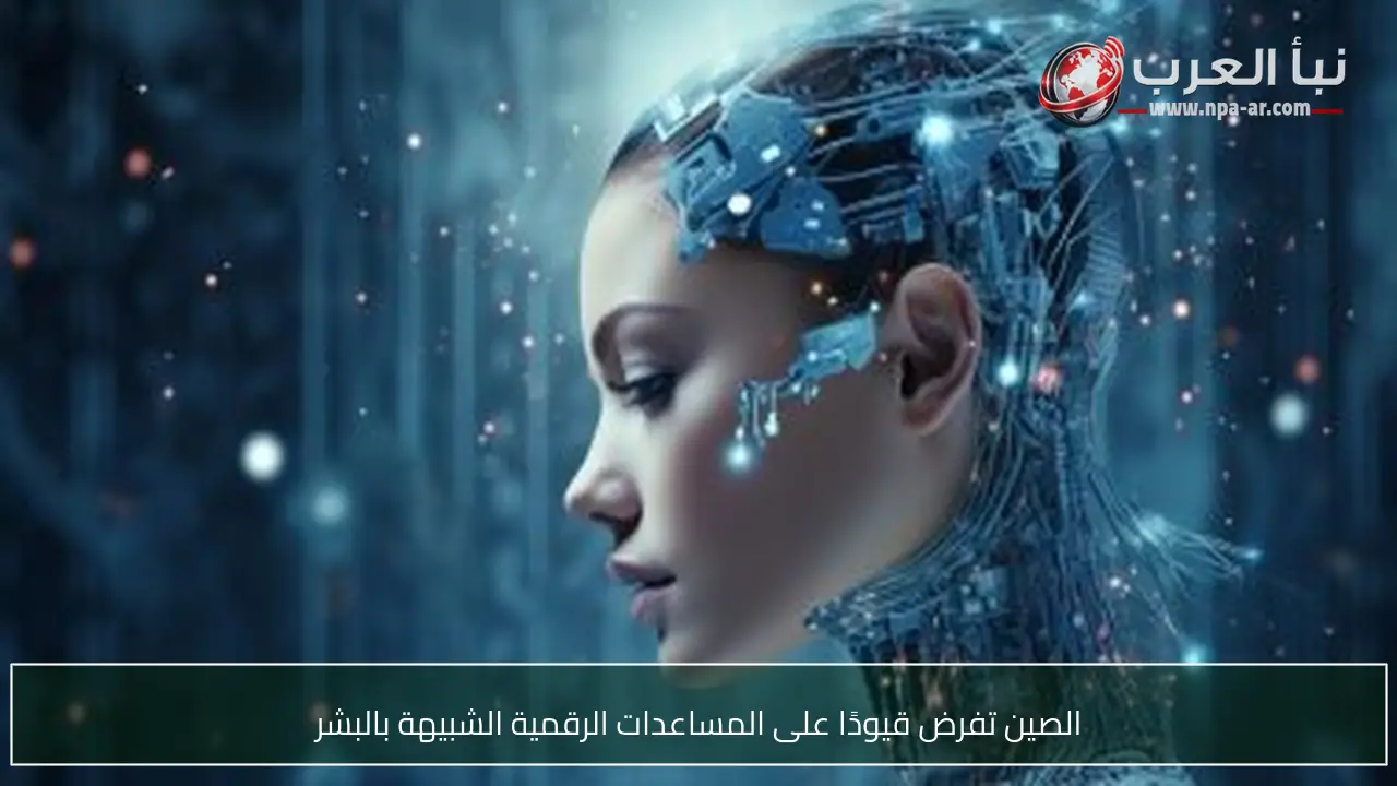 الصين تفرض قيودًا على المساعدات الرقمية الشبيهة بالبشر