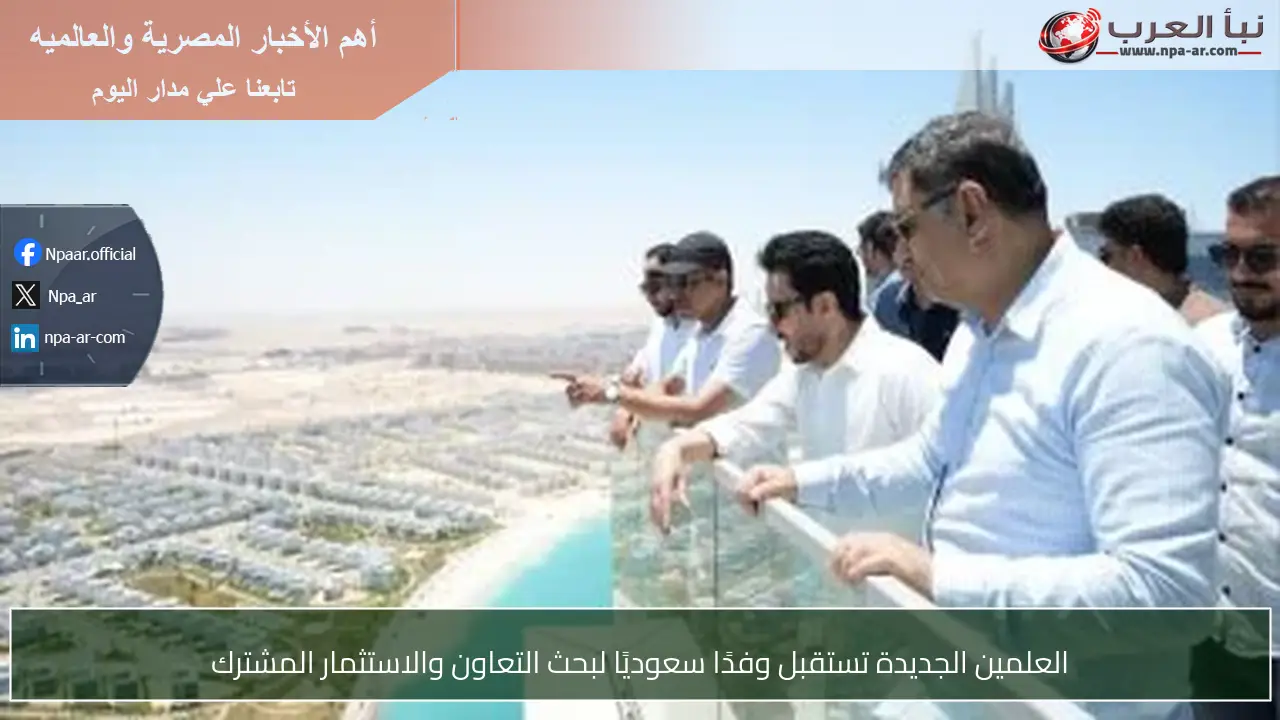 العلمين الجديدة تستقبل وفدًا سعوديًا لبحث التعاون والاستثمار المشترك