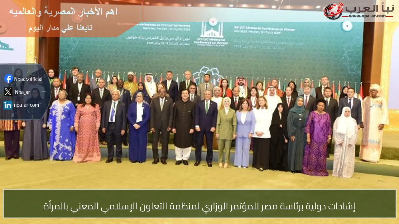 إشادات دولية برئاسة مصر للمؤتمر الوزاري لمنظمة التعاون الإسلامي المعني بالمرأة
