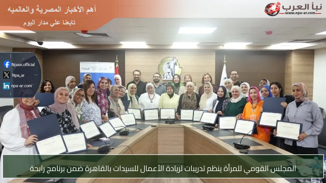 المجلس القومي للمرأة ينظم تدريبات لريادة الأعمال للسيدات بالقاهرة ضمن برنامج رابحة