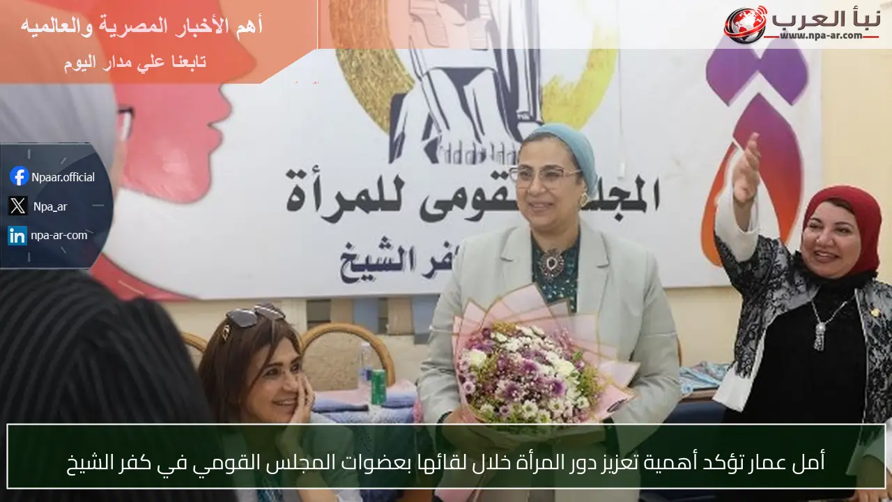 أمل عمار تؤكد أهمية تعزيز دور المرأة خلال لقائها بعضوات المجلس القومي في كفر الشيخ