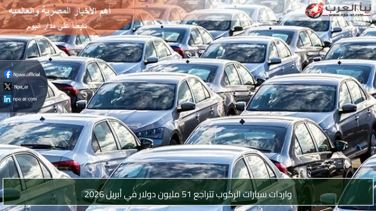 واردات سيارات الركوب تتراجع 51 مليون دولار في أبريل 2026