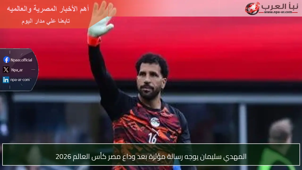 المهدي سليمان يوجه رسالة مؤثرة بعد وداع مصر كأس العالم 2026