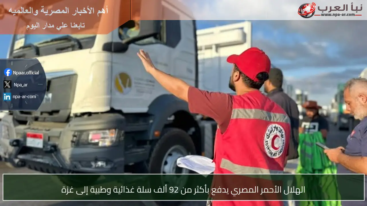 الهلال الأحمر المصري يدفع بأكثر من 92 ألف سلة غذائية وطبية إلى غزة