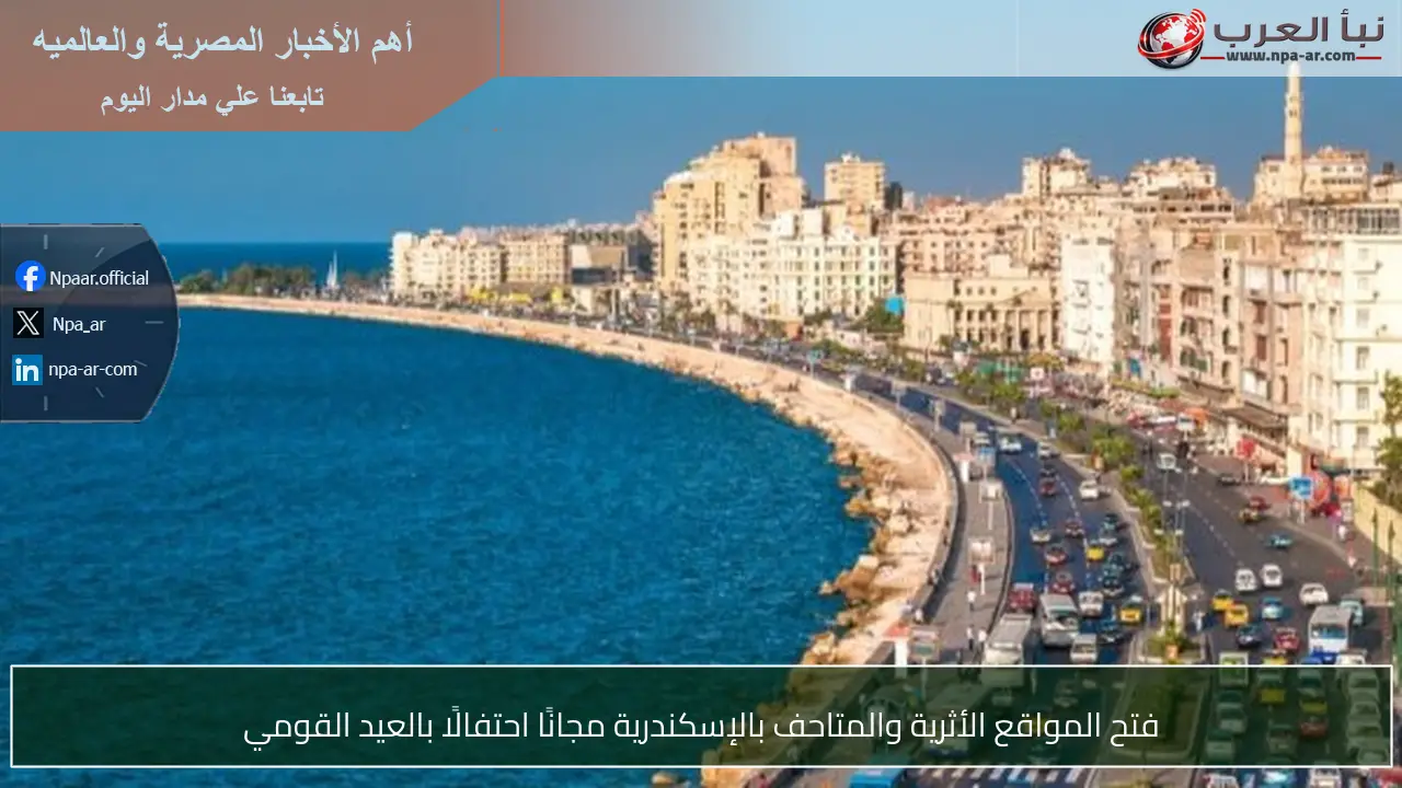 فتح المواقع الأثرية والمتاحف بالإسكندرية مجانًا احتفالًا بالعيد القومي