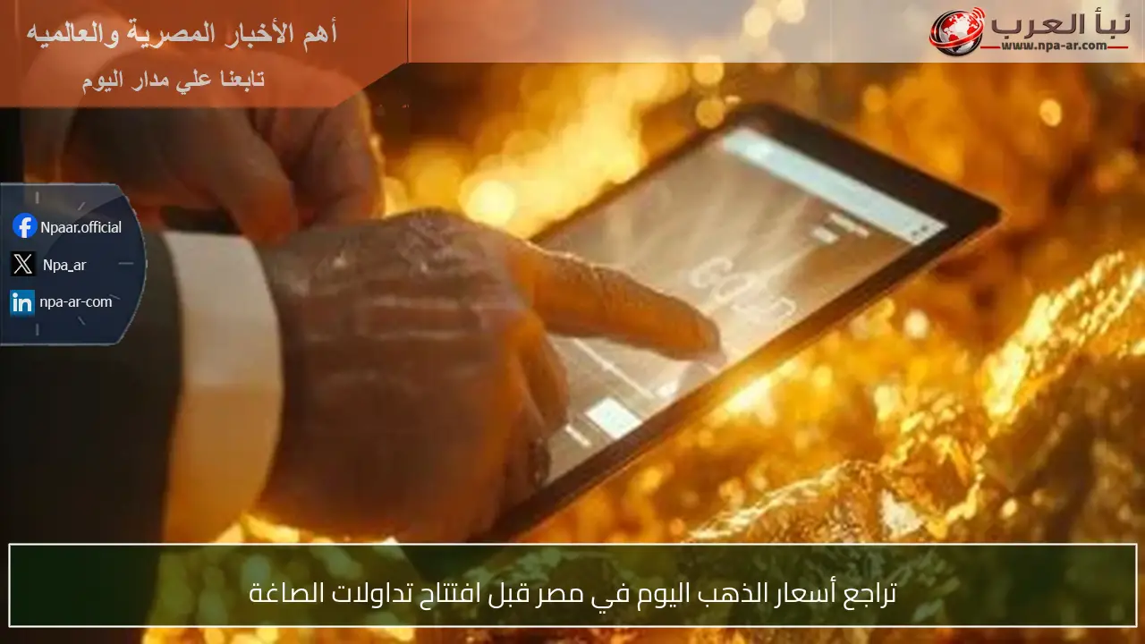 تراجع أسعار الذهب اليوم في مصر قبل افتتاح تداولات الصاغة