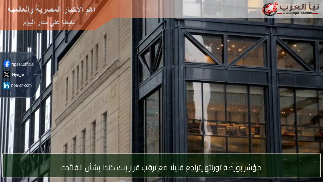 مؤشر بورصة تورنتو يتراجع قليلًا مع ترقب قرار بنك كندا بشأن الفائدة