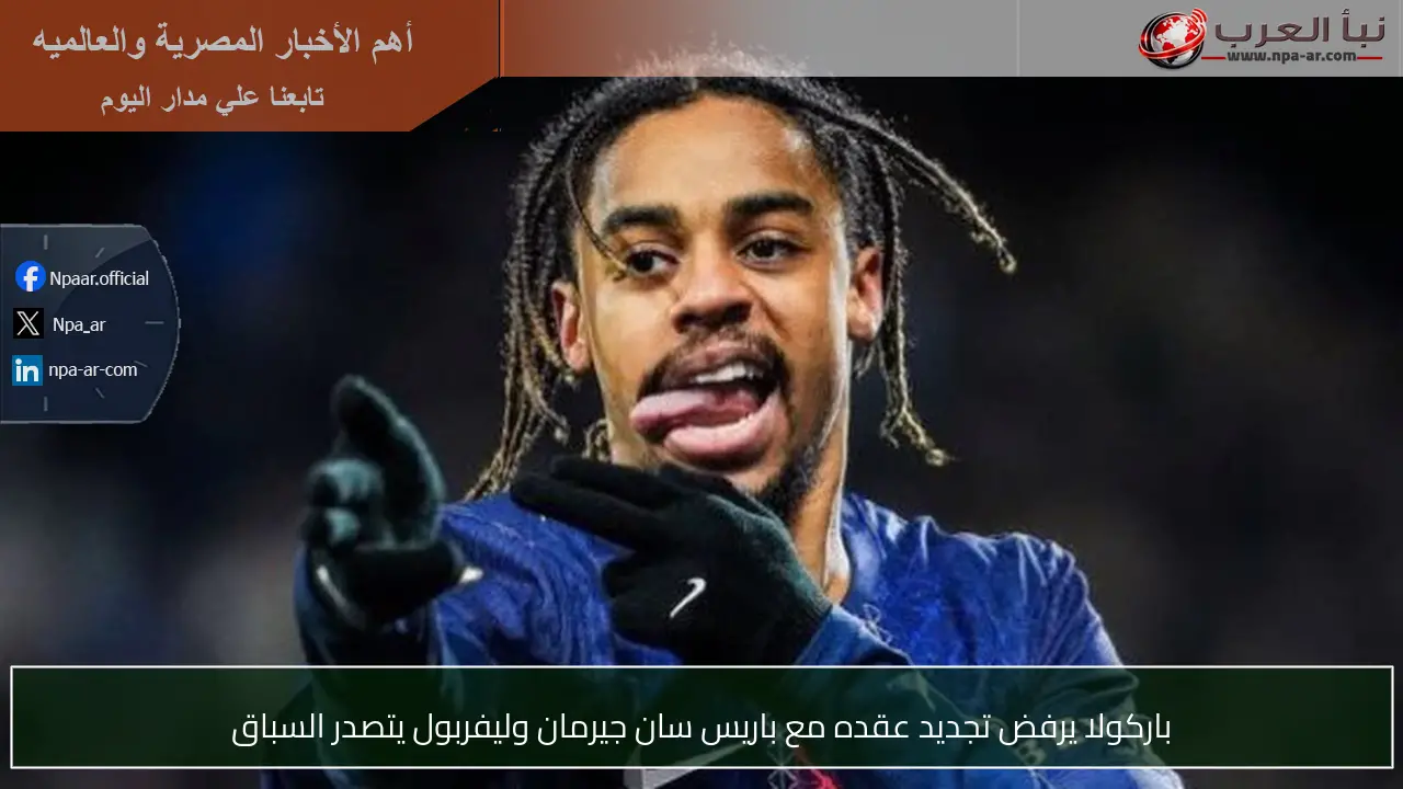 باركولا يرفض تجديد عقده مع باريس سان جيرمان وليفربول يتصدر السباق