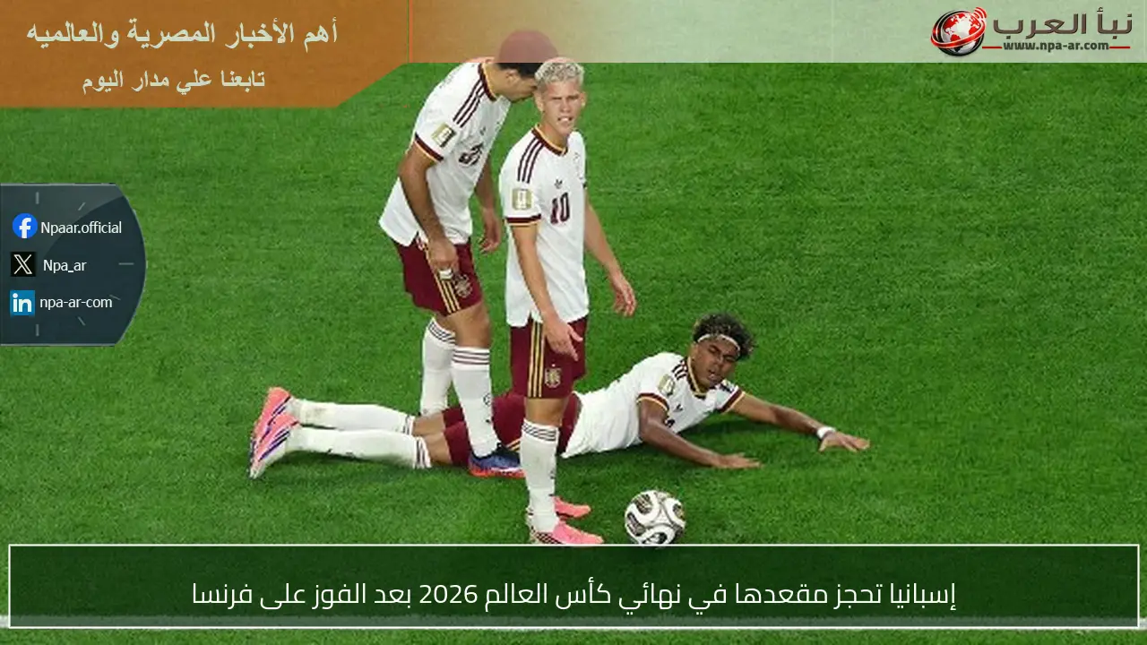 إسبانيا تحجز مقعدها في نهائي كأس العالم 2026 بعد الفوز على فرنسا