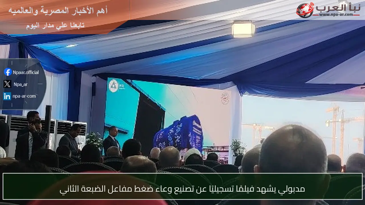 مدبولي يشهد فيلمًا تسجيليًا عن تصنيع وعاء ضغط مفاعل الضبعة الثاني