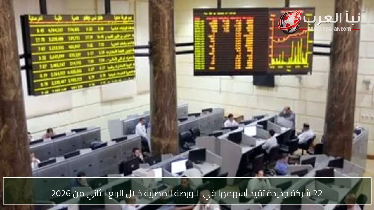 22 شركة جديدة تقيد أسهمها في البورصة المصرية خلال الربع الثاني من 2026