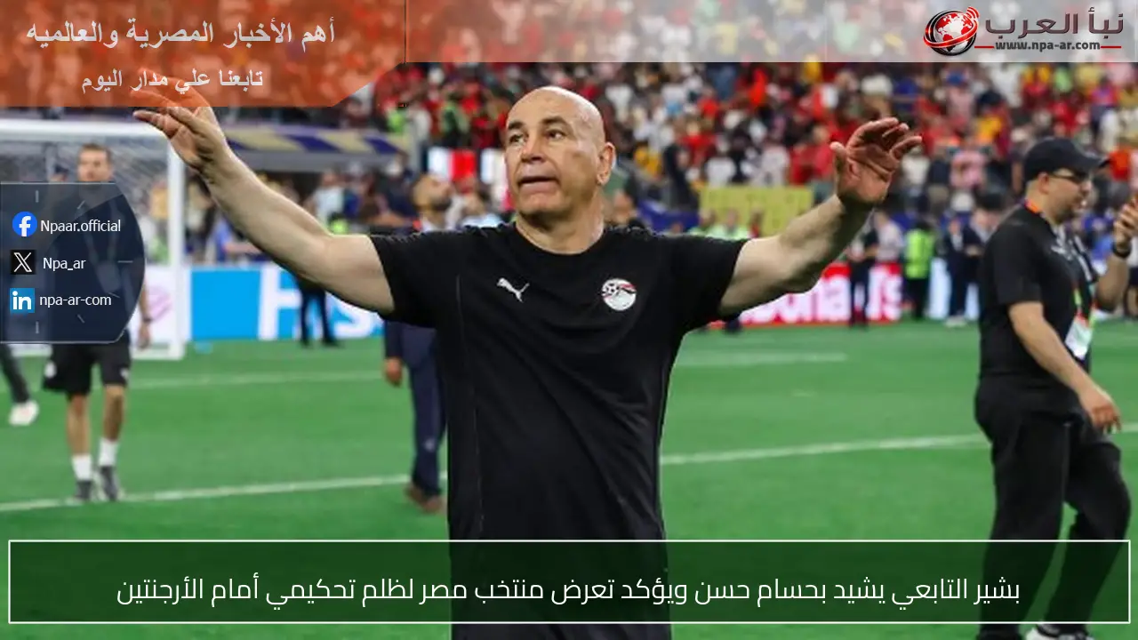بشير التابعي يشيد بحسام حسن ويؤكد تعرض منتخب مصر لظلم تحكيمي أمام الأرجنتين