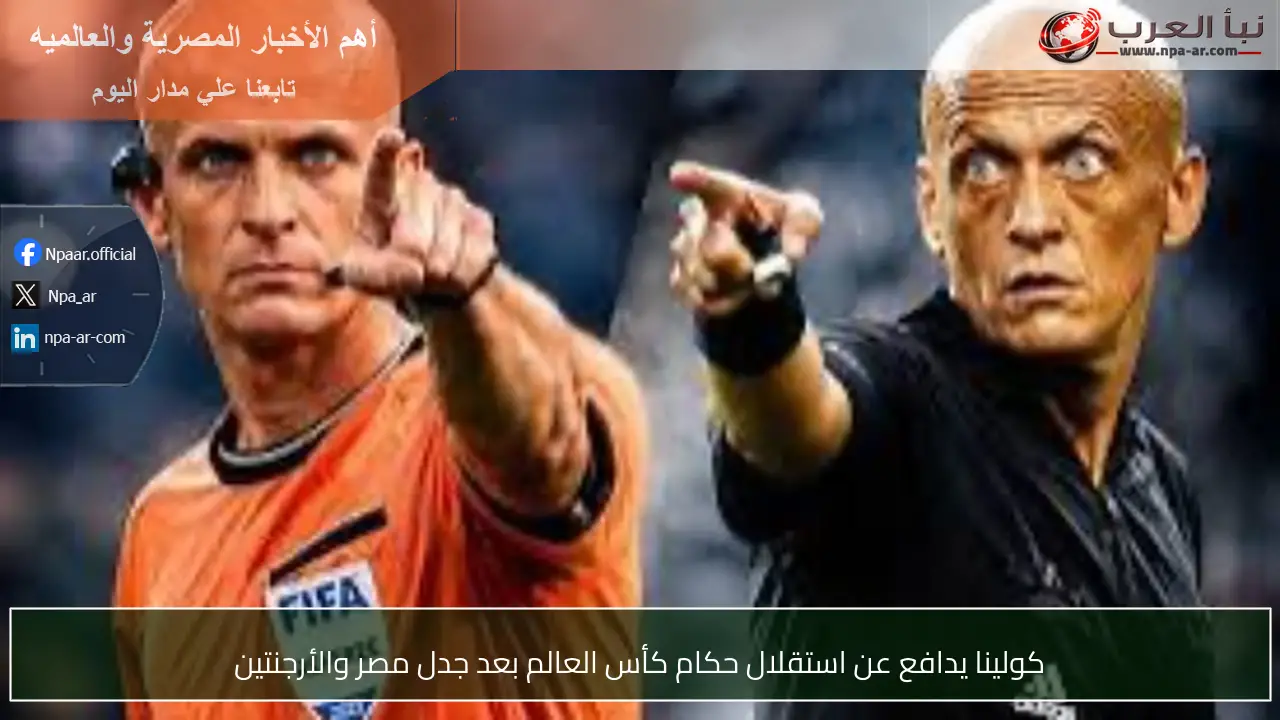 كولينا يدافع عن استقلال حكام كأس العالم بعد جدل مصر والأرجنتين