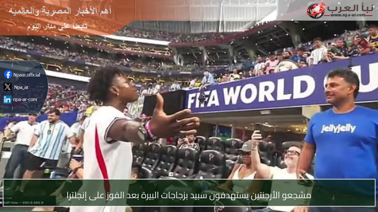 مشجعو الأرجنتين يستهدفون سبيد بزجاجات البيرة بعد الفوز على إنجلترا
