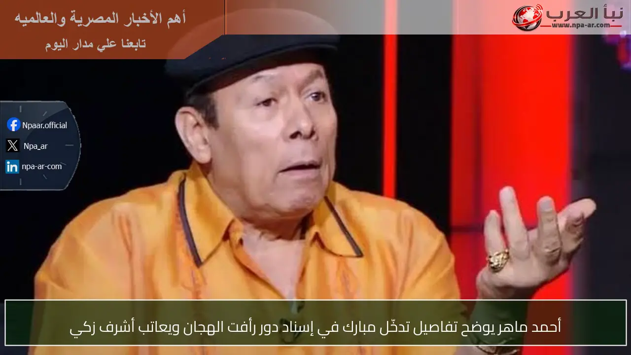 أحمد ماهر يوضح تفاصيل تدخّل مبارك في إسناد دور رأفت الهجان ويعاتب أشرف زكي